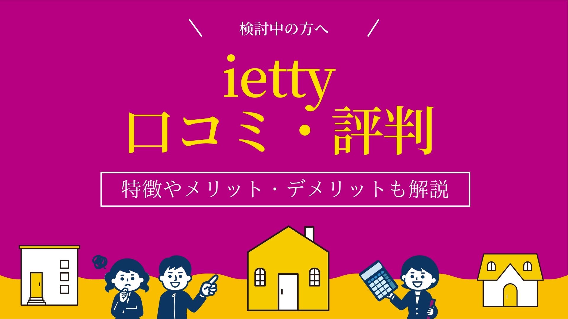 ietty（イエッティ）の口コミ・評判は？メリット・デメリットも