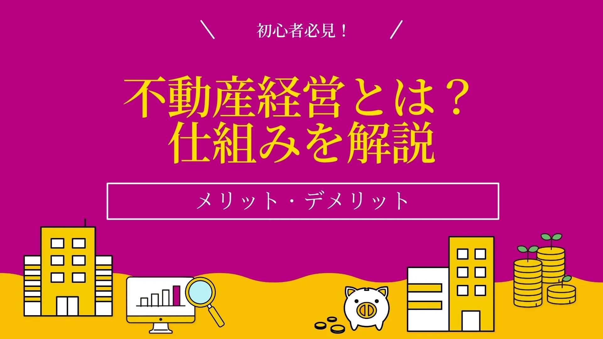 不動産経営とは？儲かる仕組みや後悔しない始め方も詳しく解説！